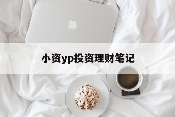 小资yp投资理财笔记(小资金理财投资公司排名)