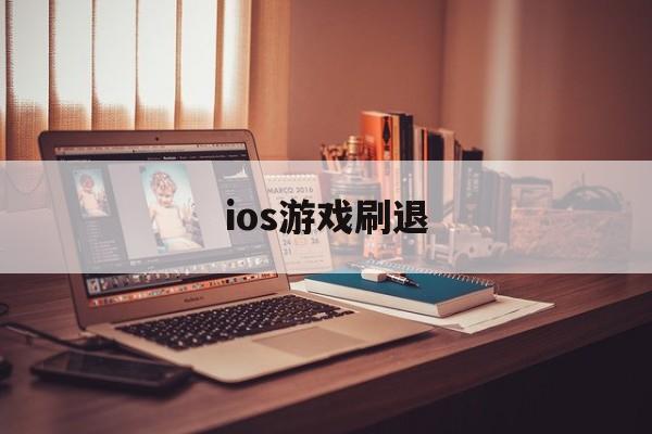 ios游戏刷退(ios游戏退出再进刷新了)