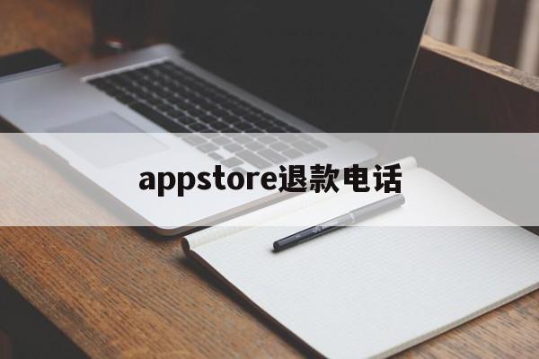 appstore退款电话(appstore退款多久到账)